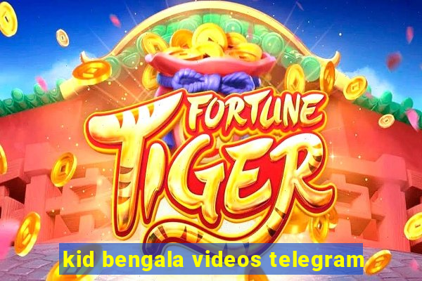 kid bengala videos telegram